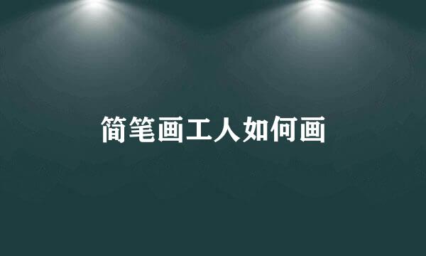 简笔画工人如何画