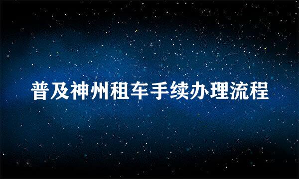 普及神州租车手续办理流程