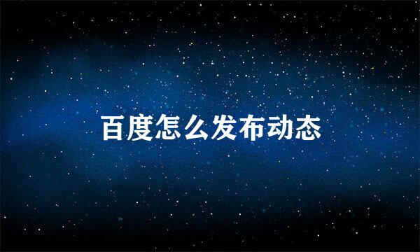 百度怎么发布动态