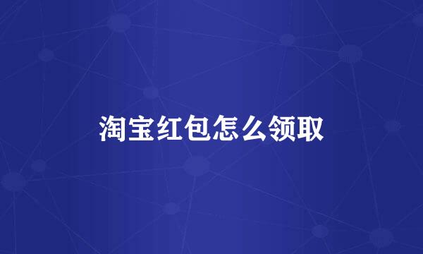 淘宝红包怎么领取