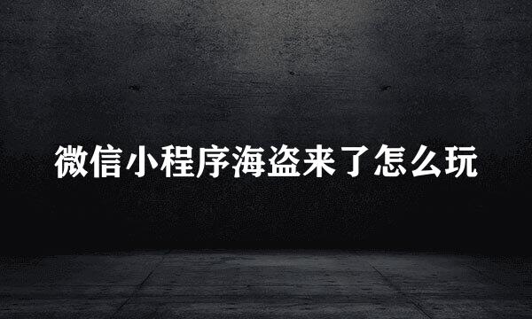 微信小程序海盗来了怎么玩