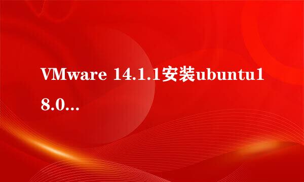 VMware 14.1.1安装ubuntu18.04教程及全屏处理