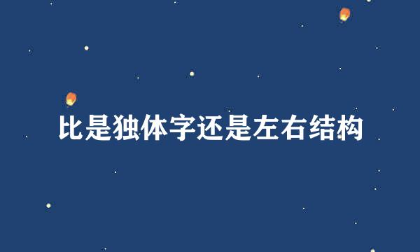 比是独体字还是左右结构