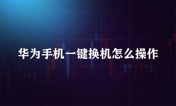 华为手机一键换机怎么操作