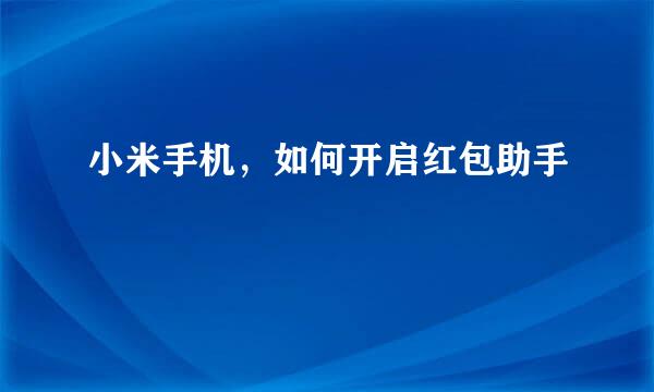 小米手机，如何开启红包助手