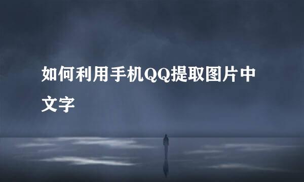 如何利用手机QQ提取图片中文字