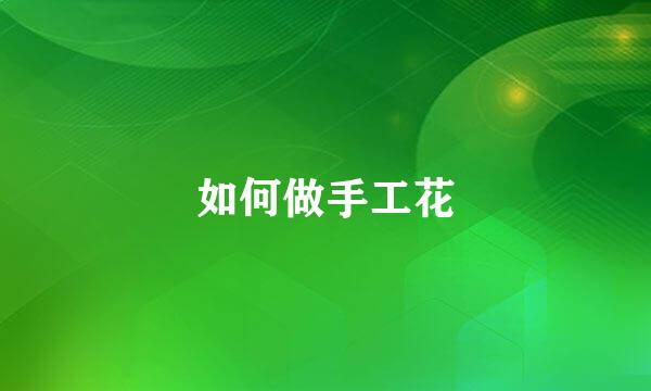 如何做手工花