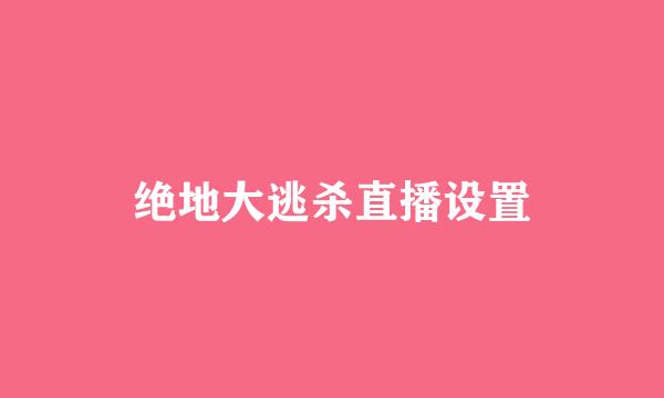 绝地大逃杀直播设置