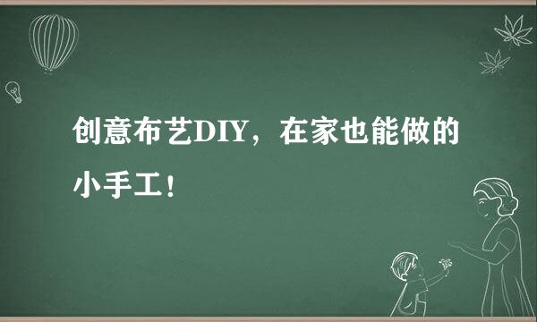 创意布艺DIY，在家也能做的小手工！