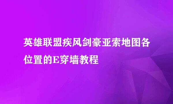 英雄联盟疾风剑豪亚索地图各位置的E穿墙教程