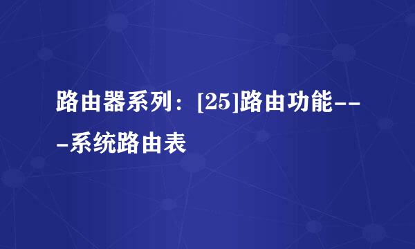 路由器系列：[25]路由功能---系统路由表