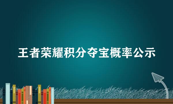 王者荣耀积分夺宝概率公示