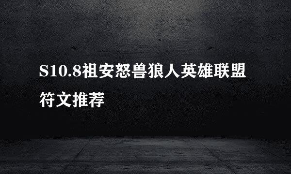 S10.8祖安怒兽狼人英雄联盟符文推荐