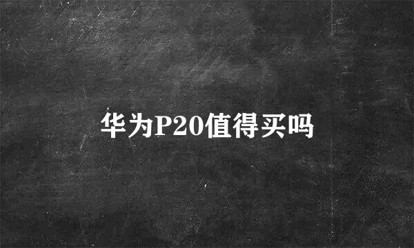 华为P20值得买吗