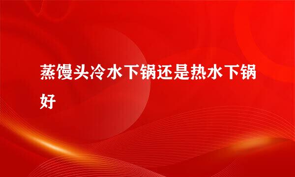 蒸馒头冷水下锅还是热水下锅好