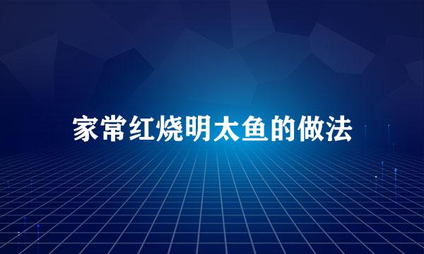 家常红烧明太鱼的做法