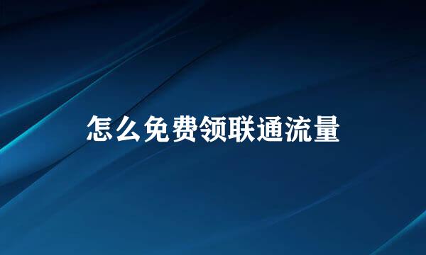 怎么免费领联通流量
