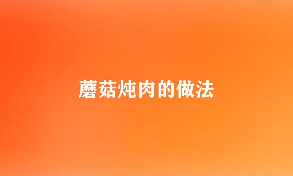 蘑菇炖肉的做法
