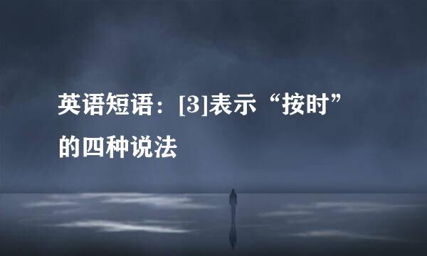 英语短语：[3]表示“按时”的四种说法