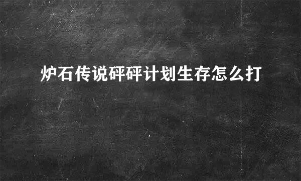 炉石传说砰砰计划生存怎么打