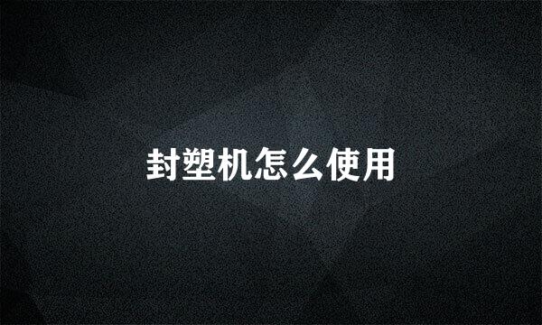 封塑机怎么使用