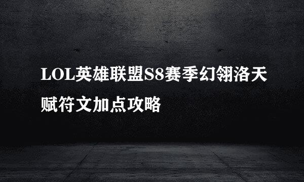 LOL英雄联盟S8赛季幻翎洛天赋符文加点攻略