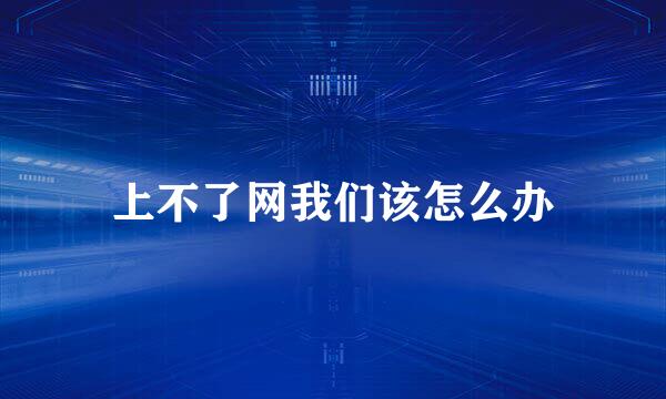 上不了网我们该怎么办