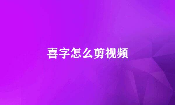 喜字怎么剪视频