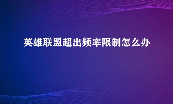 英雄联盟超出频率限制怎么办