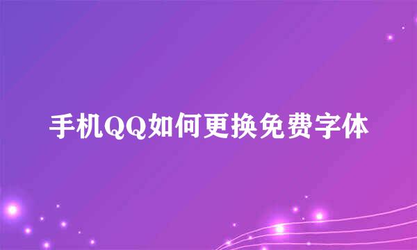 手机QQ如何更换免费字体