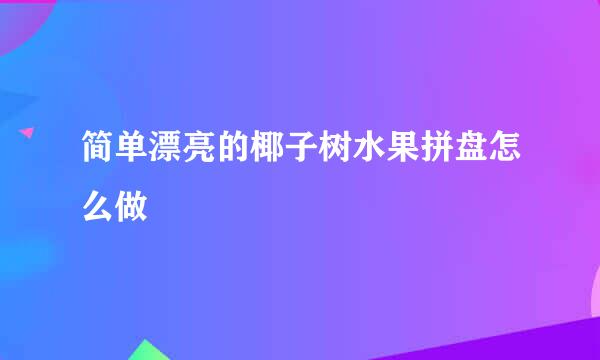 简单漂亮的椰子树水果拼盘怎么做