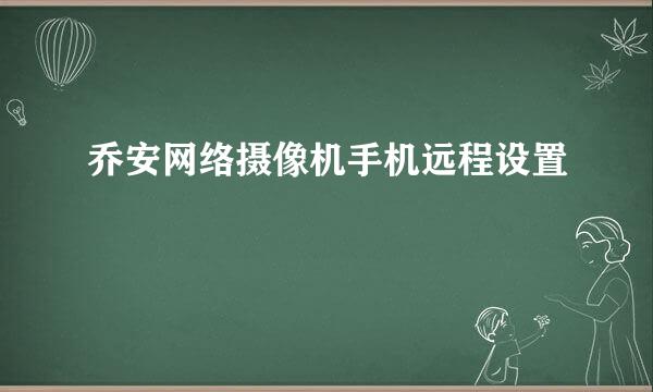 乔安网络摄像机手机远程设置