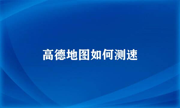 高德地图如何测速