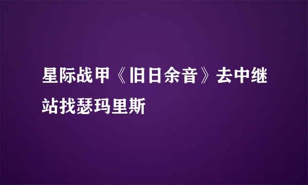 星际战甲《旧日余音》去中继站找瑟玛里斯
