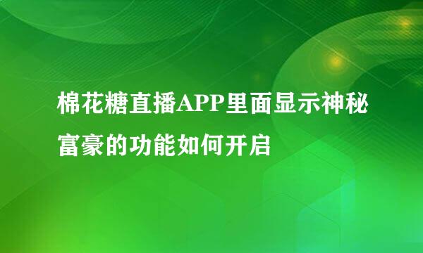 棉花糖直播APP里面显示神秘富豪的功能如何开启
