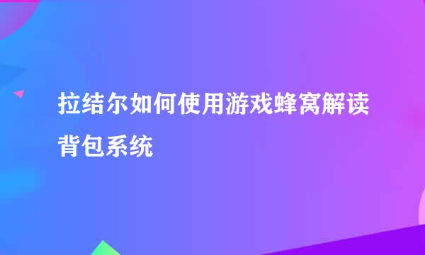 拉结尔如何使用游戏蜂窝解读背包系统