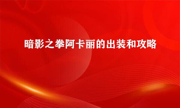 暗影之拳阿卡丽的出装和攻略