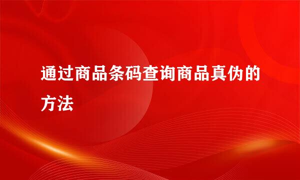 通过商品条码查询商品真伪的方法