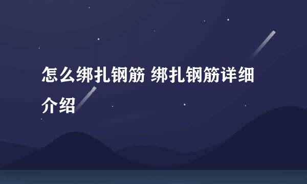 怎么绑扎钢筋 绑扎钢筋详细介绍