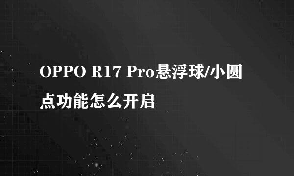 OPPO R17 Pro悬浮球/小圆点功能怎么开启