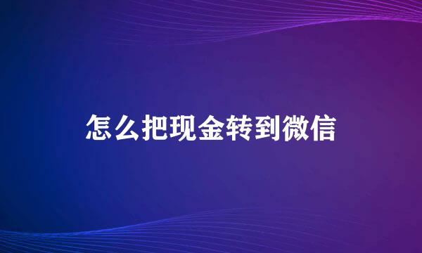怎么把现金转到微信