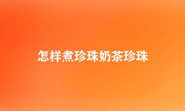 怎样煮珍珠奶茶珍珠