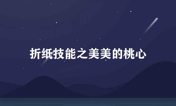 折纸技能之美美的桃心