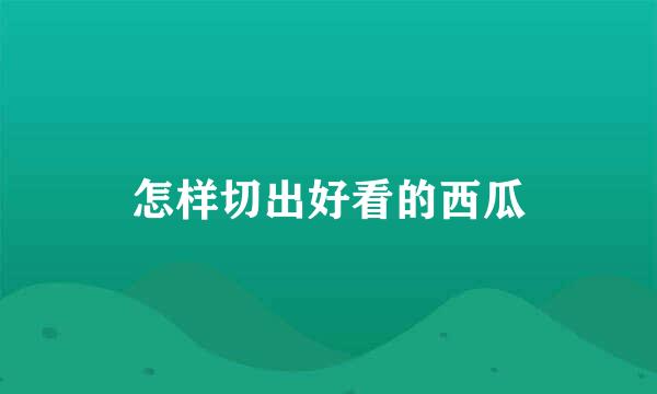 怎样切出好看的西瓜