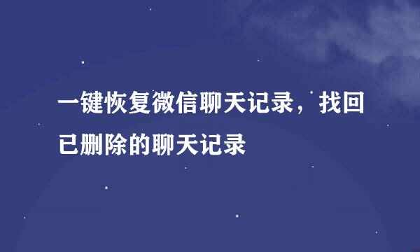一键恢复微信聊天记录，找回已删除的聊天记录