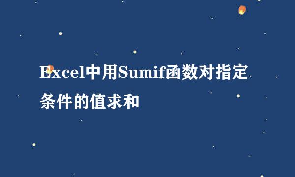 Excel中用Sumif函数对指定条件的值求和