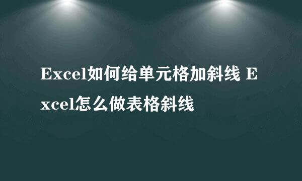 Excel如何给单元格加斜线 Excel怎么做表格斜线