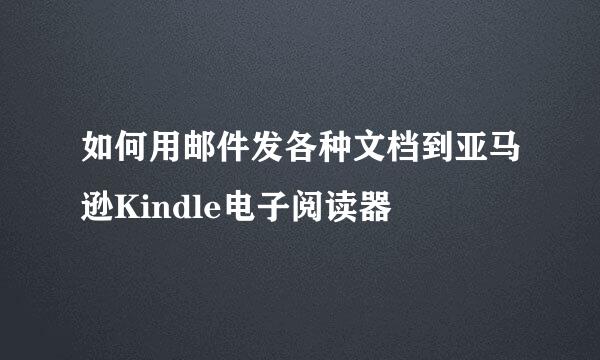 如何用邮件发各种文档到亚马逊Kindle电子阅读器
