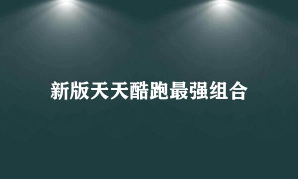 新版天天酷跑最强组合
