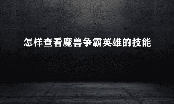 怎样查看魔兽争霸英雄的技能